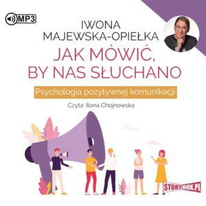 Jak mówić, by nas słuchano. Psychologia pozytywnej komunikacji